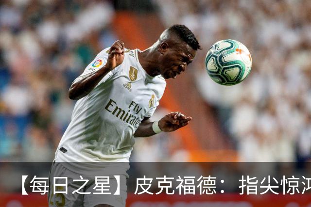 【每日之星】皮克福德：指尖惊鸿怒吼成盾 质疑声中征服地狱