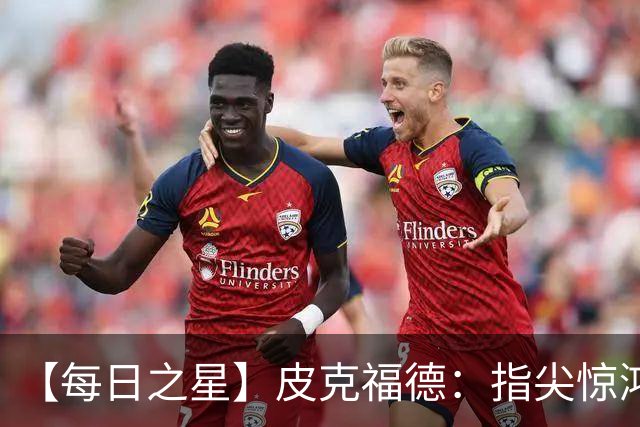 【每日之星】皮克福德：指尖惊鸿怒吼成盾 质疑声中征服地狱