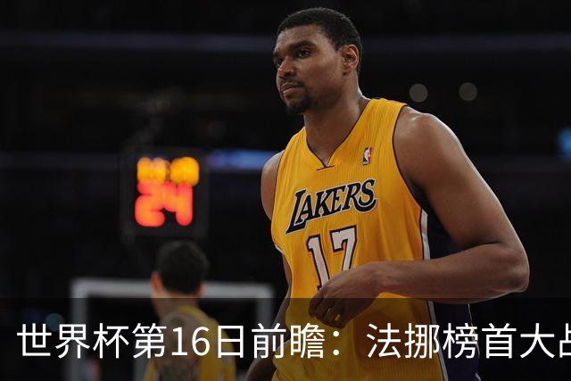 世界杯第16日前瞻：法挪榜首大战又见马宁身影 关注亚洲三队命运
