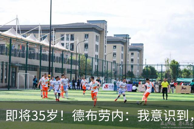 即将35岁！德布劳内：我意识到，我不可能再是9年前的那个自己了