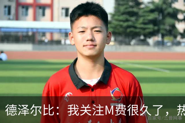 德泽尔比：我关注M费很久了，热刺会很适合他继续成长